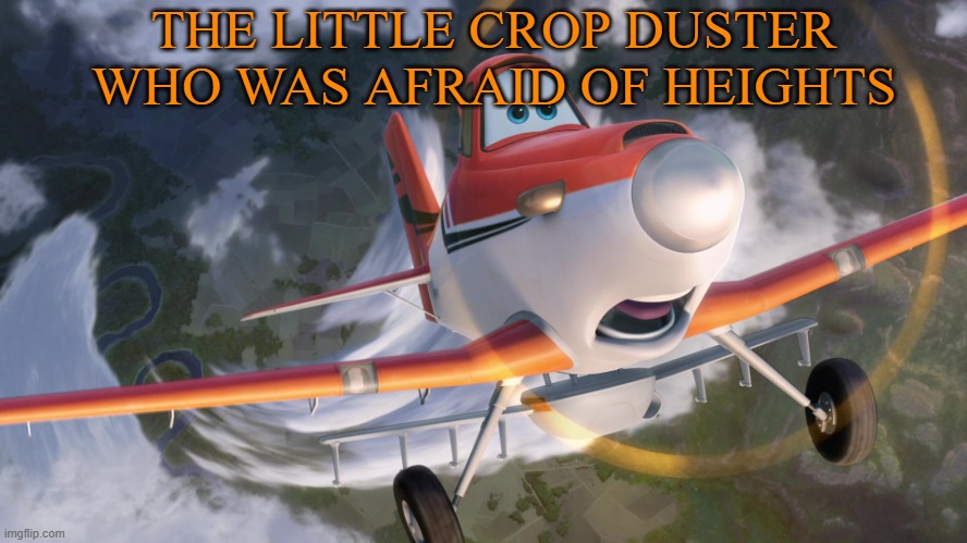 Dusty Crophopper afraid of heights | THE LITTLE CROP DUSTER WHO WAS AFRAID OF HEIGHTS | image tagged in dusty crophopper afraid of heights | made w/ Imgflip meme maker