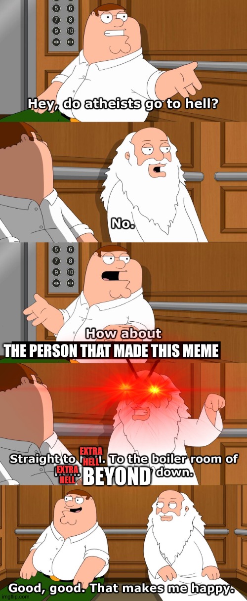 Family Guy God in Elevator | EXTRA HELL THE PERSON THAT MADE THIS MEME EXTRA HELL BEYOND | image tagged in family guy god in elevator | made w/ Imgflip meme maker