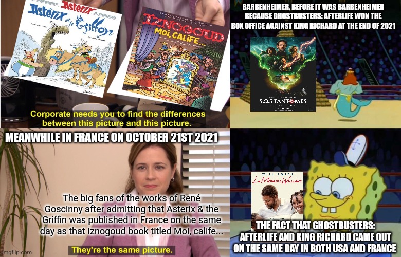 BARBENHEIMER, BEFORE IT WAS BARBENHEIMER BECAUSE GHOSTBUSTERS: AFTERLIFE WON THE BOX OFFICE AGAINST KING RICHARD AT THE END OF 2021; MEANWHILE IN FRANCE ON OCTOBER 21ST 2021; The big fans of the works of René Goscinny after admitting that Asterix & the Griffin was published in France on the same day as that Iznogoud book titled Moi, calife... THE FACT THAT GHOSTBUSTERS: AFTERLIFE AND KING RICHARD CAME OUT ON THE SAME DAY IN BOTH USA AND FRANCE | image tagged in memes,they're the same picture,king neptune vs spongebob,asterix,ghostbusters | made w/ Imgflip meme maker