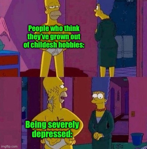 Homer skinny | People who think they’ve grown out of childesh hobbies:; Being severely depressed: | image tagged in homer skinny | made w/ Imgflip meme maker