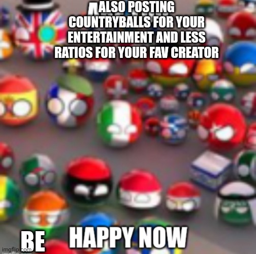Countryballs | ALSO POSTING COUNTRYBALLS FOR YOUR ENTERTAINMENT AND LESS RATIOS FOR YOUR FAV CREATOR; BE | image tagged in countryballs | made w/ Imgflip meme maker