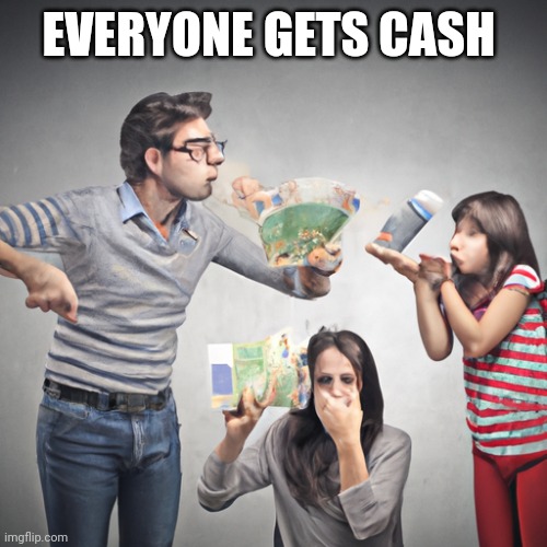 EVERYONE GETS CASH | made w/ Imgflip meme maker