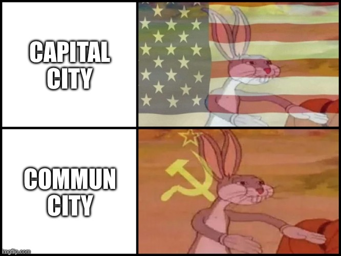 Capitalist and communist | CAPITAL CITY; COMMUN CITY | image tagged in capitalist and communist | made w/ Imgflip meme maker