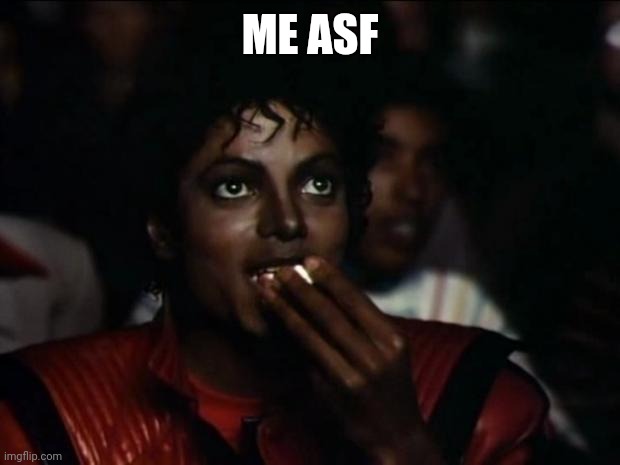 Michael Jackson Popcorn Meme | ME ASF | image tagged in memes,michael jackson popcorn | made w/ Imgflip meme maker