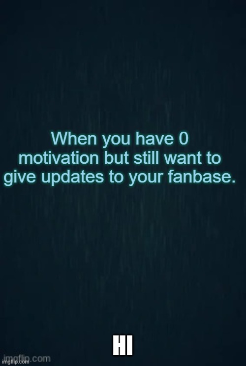 0 motivation | When you have 0 motivation but still want to give updates to your fanbase. HI | image tagged in guiding light | made w/ Imgflip meme maker