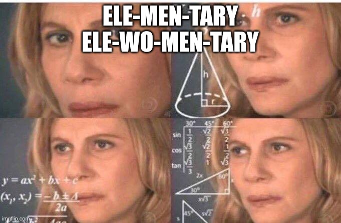 Math lady/Confused lady | ELE-MEN-TARY
ELE-WO-MEN-TARY | image tagged in math lady/confused lady | made w/ Imgflip meme maker