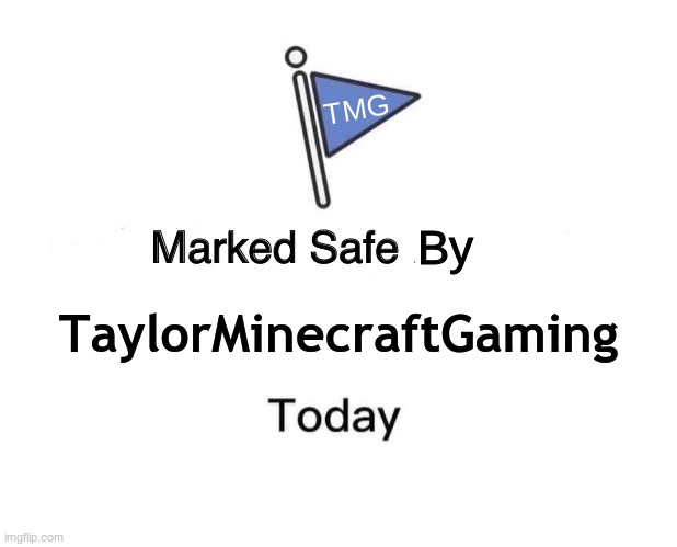 Marked Safe From Meme | TaylorMinecraftGaming TMG By | image tagged in memes,marked safe from | made w/ Imgflip meme maker