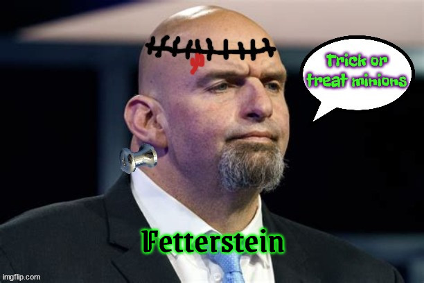 Fetterstein | Fetterstein | image tagged in john fetterman,halloween,liberals good republicans bad,trick or treat,maga,frankenstein | made w/ Imgflip meme maker