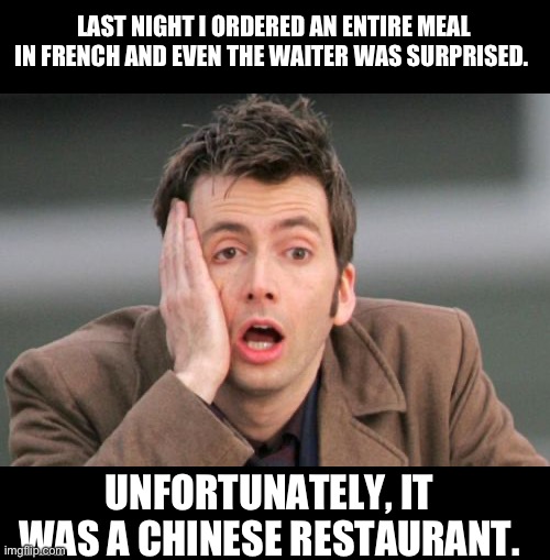 Watch your language | LAST NIGHT I ORDERED AN ENTIRE MEAL IN FRENCH AND EVEN THE WAITER WAS SURPRISED. UNFORTUNATELY, IT WAS A CHINESE RESTAURANT. | image tagged in face palm | made w/ Imgflip meme maker