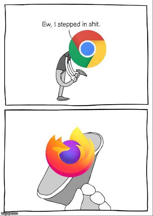Ew, i stepped in shit | image tagged in ew i stepped in shit,chrome,firefox,google chrome | made w/ Imgflip meme maker