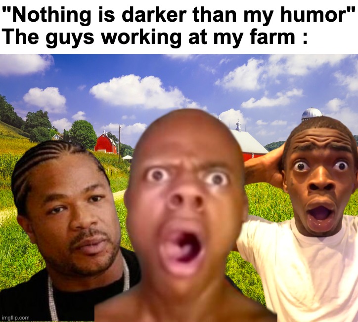 real | "Nothing is darker than my humor"
The guys working at my farm : | image tagged in memes,funny,relatable,dark,black,front page plz | made w/ Imgflip meme maker