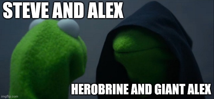 Evil Kermit Meme | STEVE AND ALEX; HEROBRINE AND GIANT ALEX | image tagged in memes,evil kermit | made w/ Imgflip meme maker