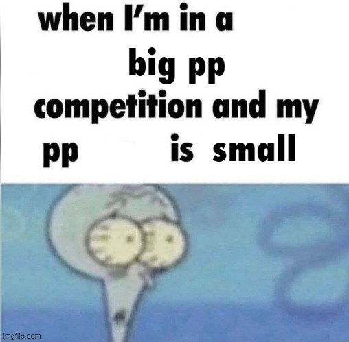 lol | big pp; small | image tagged in whe i'm in a competition and my opponent is | made w/ Imgflip meme maker