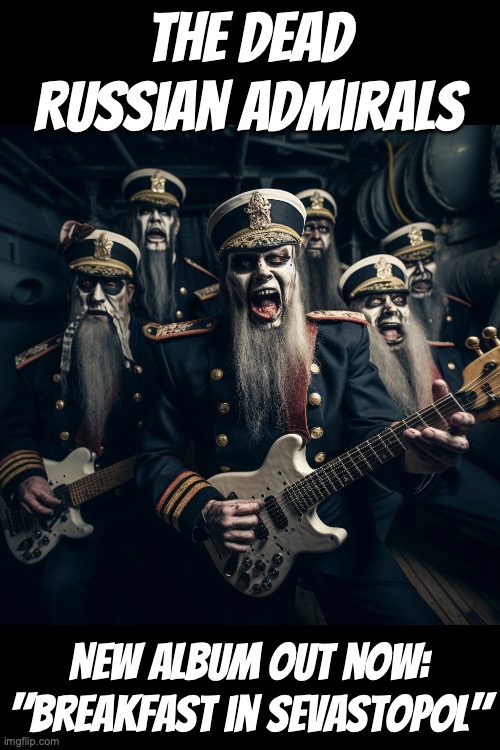 Horror Rock from Russia | The Dead Russian Admirals; New Album out now: "Breakfast in Sevastopol" | image tagged in russia,crimea,zombies | made w/ Imgflip meme maker