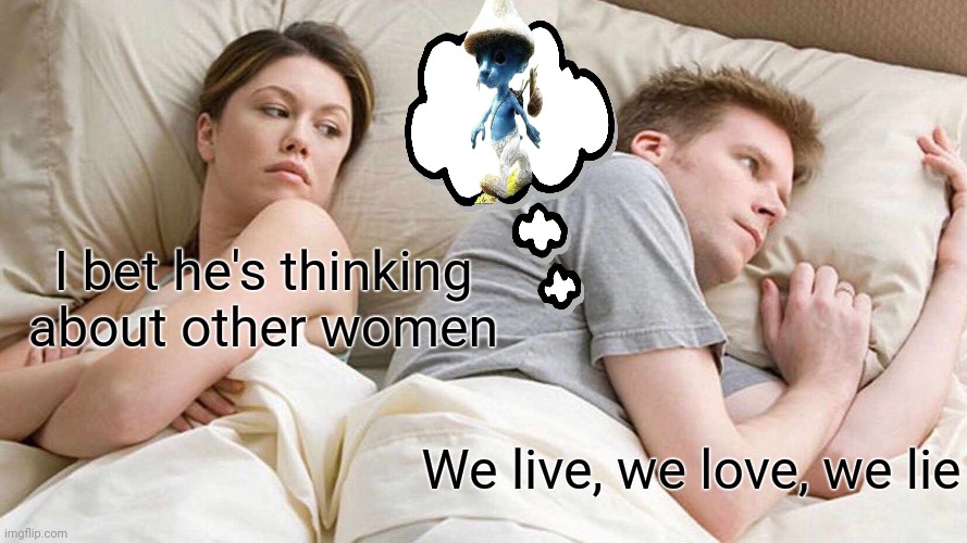 Smurf Cat Propaganda | I bet he's thinking about other women; We live, we love, we lie | image tagged in memes,i bet he's thinking about other women,smurf cat,we live we love we lie | made w/ Imgflip meme maker