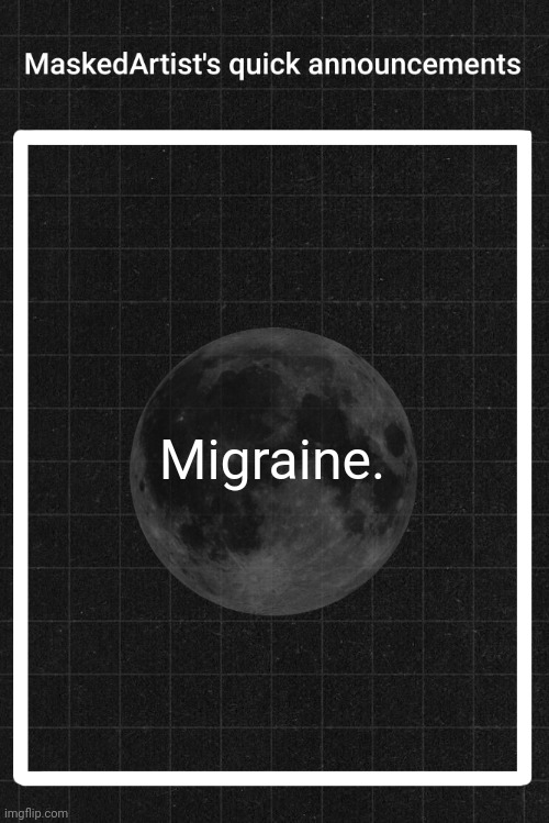 AnArtistWithaMask's quick announcements | Migraine. | image tagged in anartistwithamask's quick announcements | made w/ Imgflip meme maker