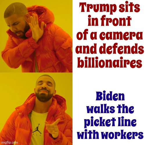 White Collar Doesn't Have A Job Without Blue Collar | Trump sits in front of a camera and defends billionaires; Biden walks the picket line with workers | image tagged in memes,drake hotline bling,union,upper class,middle class,lower class | made w/ Imgflip meme maker