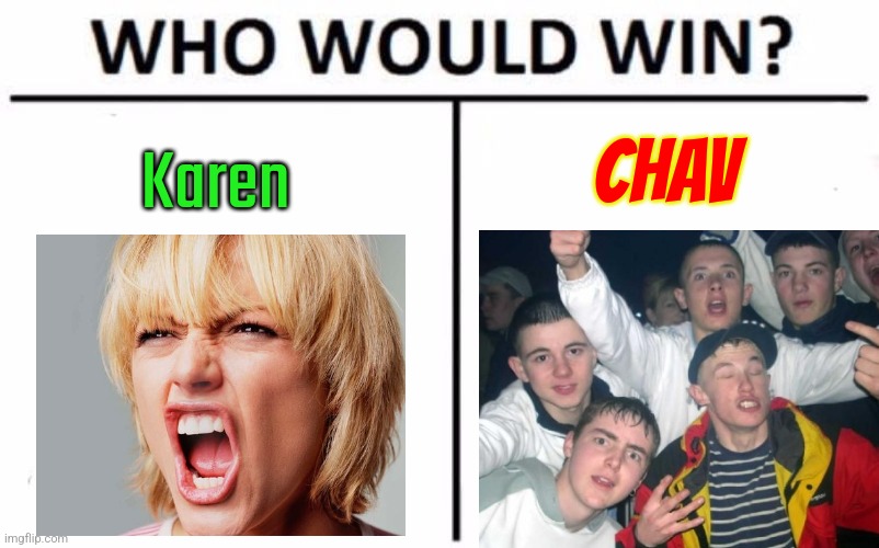 Chavkaren | CHAV; Karen | image tagged in memes,who would win | made w/ Imgflip meme maker