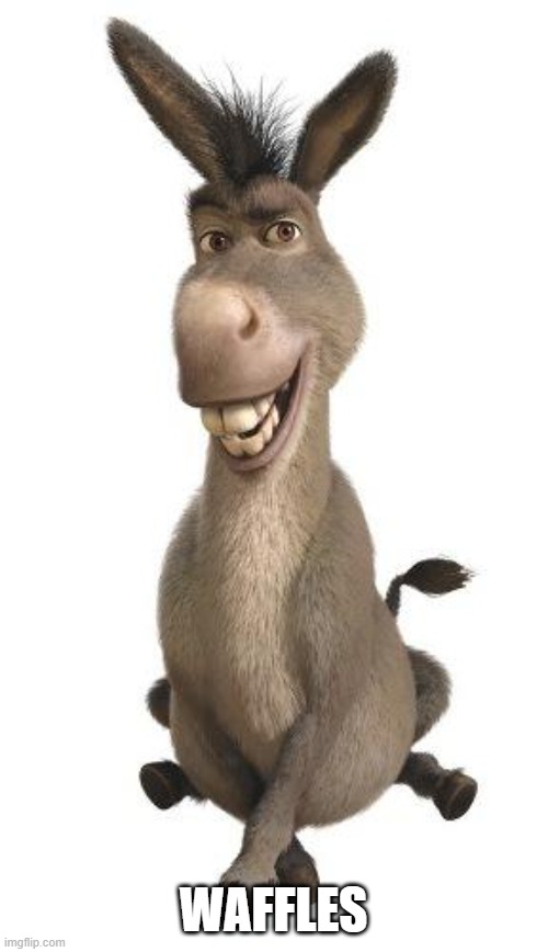 Donkey from Shrek | WAFFLES | image tagged in donkey from shrek | made w/ Imgflip meme maker