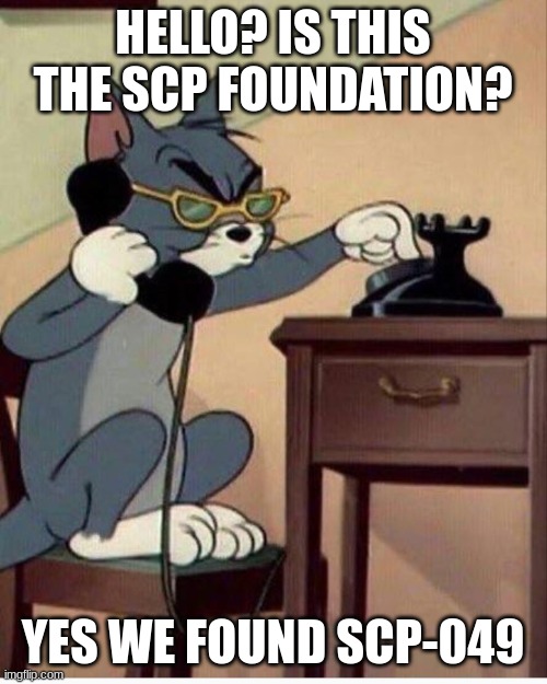 Tom calling to FBI | HELLO? IS THIS THE SCP FOUNDATION? YES WE FOUND SCP-049 | image tagged in tom calling to fbi | made w/ Imgflip meme maker