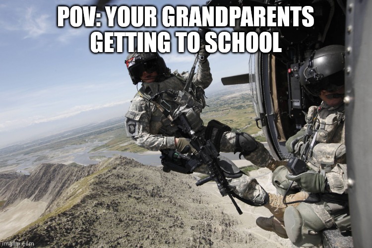 US Army Medic hanging out of UH-60 Helicopter over Afhaganistan | POV: YOUR GRANDPARENTS GETTING TO SCHOOL | image tagged in us army medic hanging out of uh-60 helicopter over afhaganistan | made w/ Imgflip meme maker