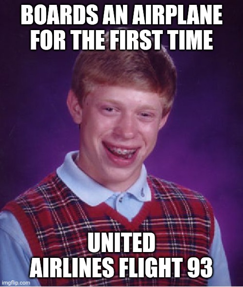 Bad Luck Brian | BOARDS AN AIRPLANE FOR THE FIRST TIME; UNITED AIRLINES FLIGHT 93 | image tagged in memes,bad luck brian | made w/ Imgflip meme maker
