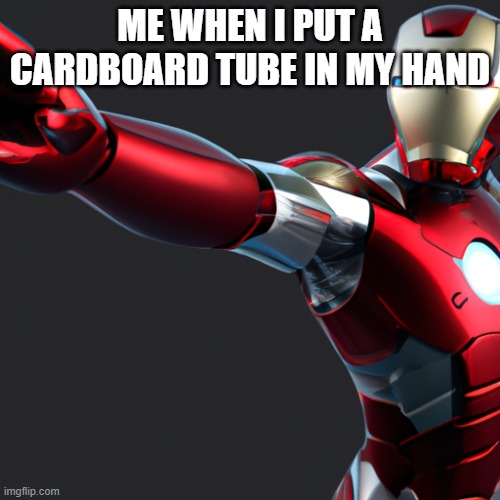 i am iron man | ME WHEN I PUT A CARDBOARD TUBE IN MY HAND | image tagged in iron man,marvel,cardboard tube | made w/ Imgflip meme maker