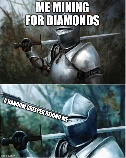 Knight with arrow in helmet | ME MINING FOR DIAMONDS; A RANDOM CREEPER BEHIND ME | image tagged in knight with arrow in helmet | made w/ Imgflip meme maker