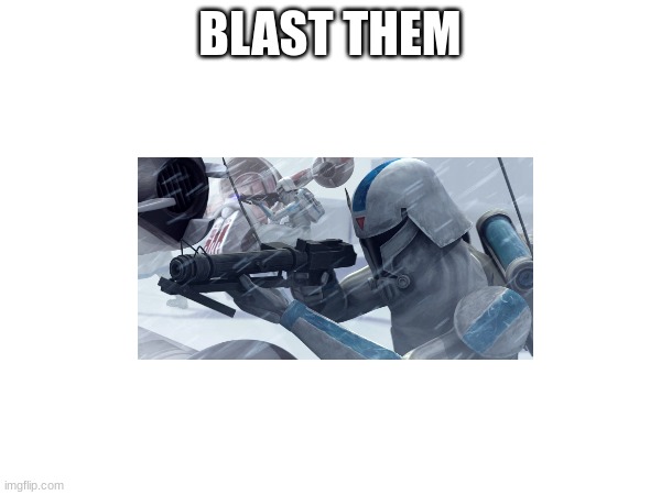 BLAST THEM | made w/ Imgflip meme maker