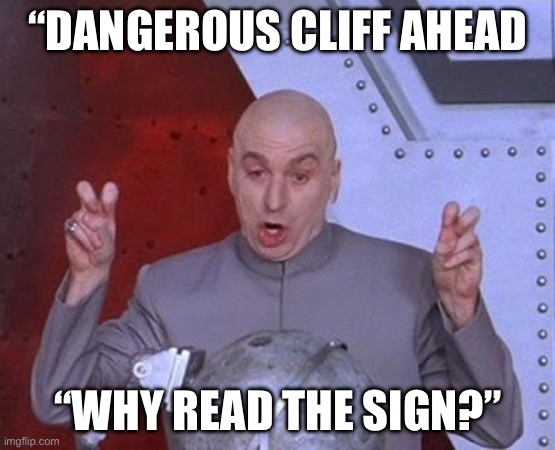 Dr Evil Laser Meme | “DANGEROUS CLIFF AHEAD “WHY READ THE SIGN?” | image tagged in memes,dr evil laser | made w/ Imgflip meme maker