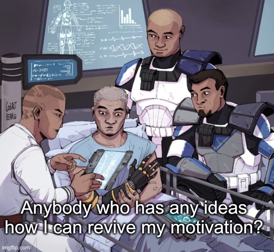 Shocked Echo temp by DarthSwede | Anybody who has any ideas how I can revive my motivation? | image tagged in shocked echo temp by darthswede | made w/ Imgflip meme maker