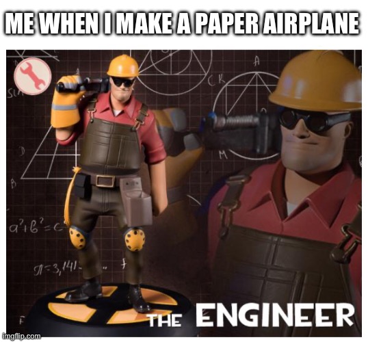 I love them | ME WHEN I MAKE A PAPER AIRPLANE | image tagged in the engineer,kids | made w/ Imgflip meme maker