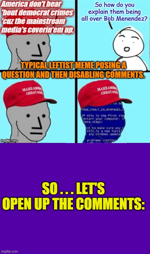 Leftists HATE IT when comments get opened up to their memes . . . after the fact. | TYPICAL LEFTIST MEME POSING A QUESTION AND THEN DISABLING COMMENTS. SO . . . LET'S OPEN UP THE COMMENTS: | made w/ Imgflip meme maker