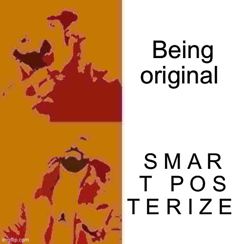 Smart posterize is one hell of a drug | Being original; S M A R T   P O S T E R I Z E | image tagged in memes,drake hotline bling | made w/ Imgflip meme maker