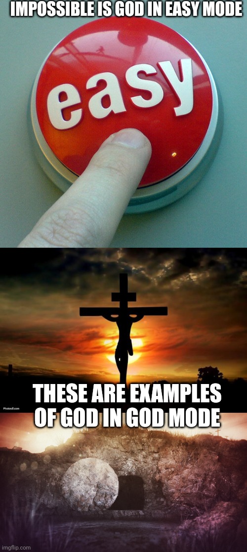 IMPOSSIBLE IS GOD IN EASY MODE; THESE ARE EXAMPLES OF GOD IN GOD MODE | image tagged in the easy button,jesus on the cross,empty tomb | made w/ Imgflip meme maker