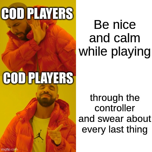 Drake Hotline Bling | COD PLAYERS; Be nice and calm while playing; COD PLAYERS; through the controller and swear about every last thing | image tagged in memes,drake hotline bling | made w/ Imgflip meme maker