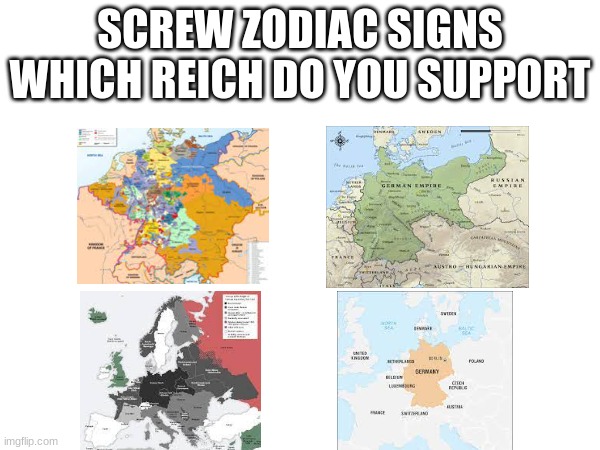 Number 2 for  the Win | SCREW ZODIAC SIGNS WHICH REICH DO YOU SUPPORT | image tagged in germany | made w/ Imgflip meme maker