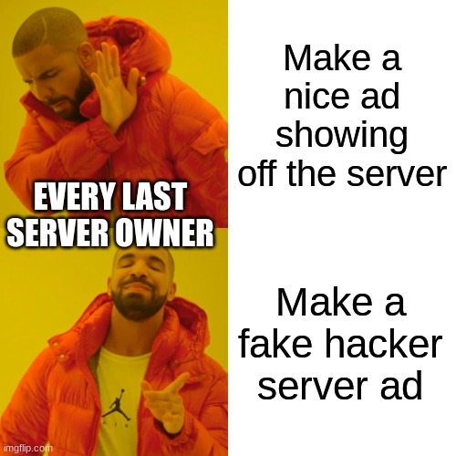 Drake Hotline Bling | Make a nice ad showing off the server; EVERY LAST SERVER OWNER; Make a fake hacker server ad | image tagged in memes,drake hotline bling | made w/ Imgflip meme maker