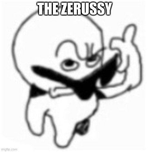 what did you say bro? | THE ZERUSSY | image tagged in what did you say bro | made w/ Imgflip meme maker