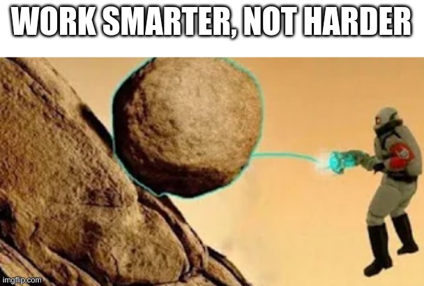 Image title | WORK SMARTER, NOT HARDER | image tagged in image tags | made w/ Imgflip meme maker