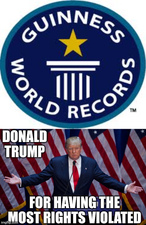 No Trials anymore , just guilty | DONALD TRUMP; FOR HAVING THE MOST RIGHTS VIOLATED | image tagged in memes,guinness world record,donald trump,civil rights,alright gentlemen we need a new idea,fascism | made w/ Imgflip meme maker