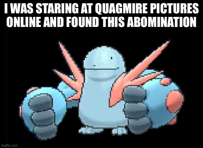 What the heck | I WAS STARING AT QUAGMIRE PICTURES ONLINE AND FOUND THIS ABOMINATION | image tagged in pokemon,cursed image,cursed,pokemon memes | made w/ Imgflip meme maker