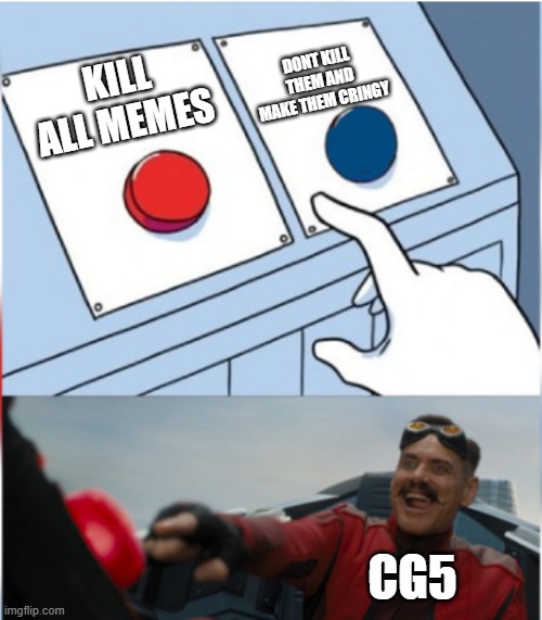 RIP smurf cat | DONT KILL THEM AND MAKE THEM CRINGY; KILL ALL MEMES; CG5 | image tagged in robotnik pressing red button,funny,memes,smurfcat,cg5,if you read this tag you are cursed | made w/ Imgflip meme maker