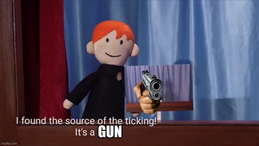 The mysterious ticking noise | GUN | image tagged in the mysterious ticking noise | made w/ Imgflip meme maker