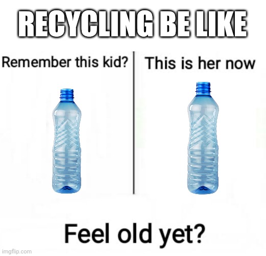 Remember this kid? | RECYCLING BE LIKE | image tagged in remember this kid,recycling,memes | made w/ Imgflip meme maker
