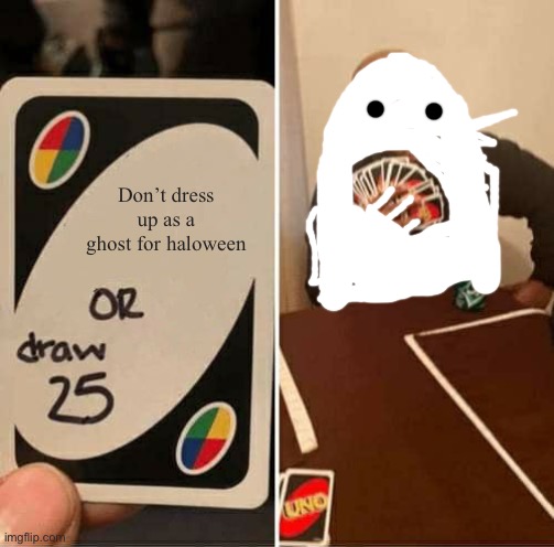Imma pull up with a squad of ghosts to school | Don’t dress up as a ghost for Halloween | image tagged in memes,uno draw 25 cards | made w/ Imgflip meme maker