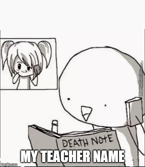 Death Note manga | MY TEACHER NAME | image tagged in death note manga | made w/ Imgflip meme maker