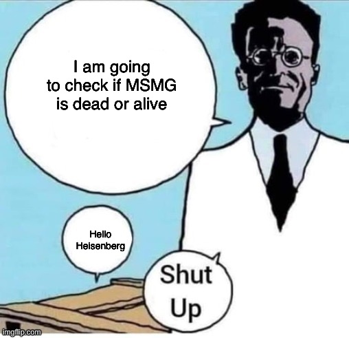 Schrodinger Box | I am going to check if MSMG is dead or alive; Hello Heisenberg | image tagged in schrodinger box | made w/ Imgflip meme maker