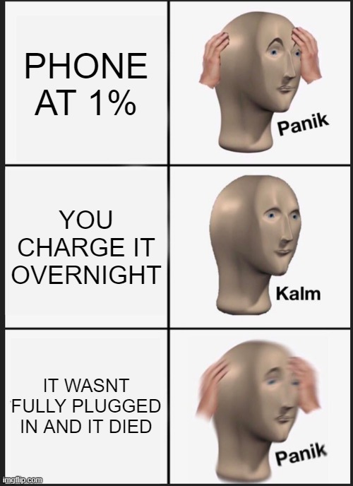 Panik Kalm Panik | PHONE AT 1%; YOU CHARGE IT OVERNIGHT; IT WASNT FULLY PLUGGED IN AND IT DIED | image tagged in memes,panik kalm panik | made w/ Imgflip meme maker