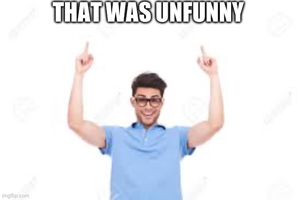 And that's how X | THAT WAS UNFUNNY | image tagged in and that's how x | made w/ Imgflip meme maker